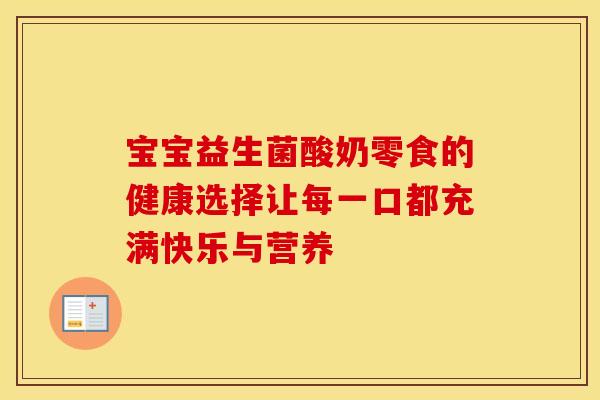 宝宝益生菌酸奶零食的健康选择让每一口都充满快乐与营养
