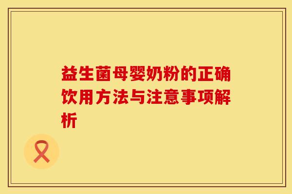 益生菌母婴奶粉的正确饮用方法与注意事项解析