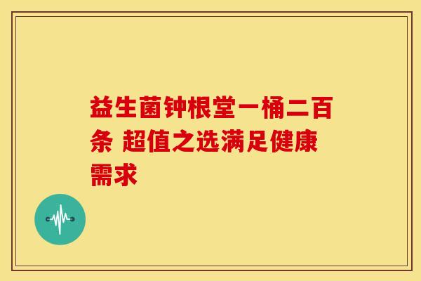 益生菌钟根堂一桶二百条 超值之选满足健康需求