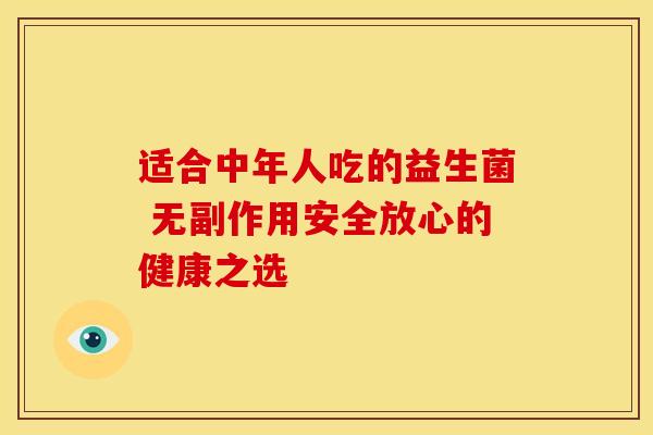 适合中年人吃的益生菌 无副作用安全放心的健康之选