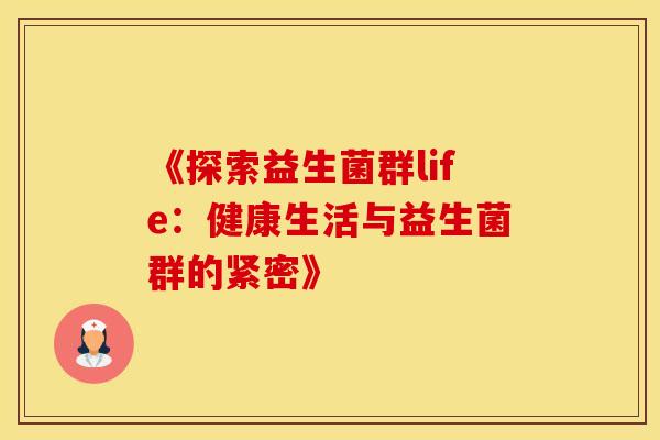 《探索益生菌群life：健康生活与益生菌群的紧密》