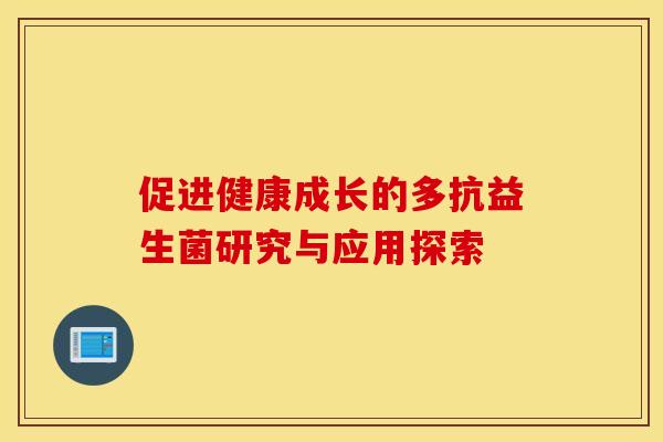 促进健康成长的多抗益生菌研究与应用探索