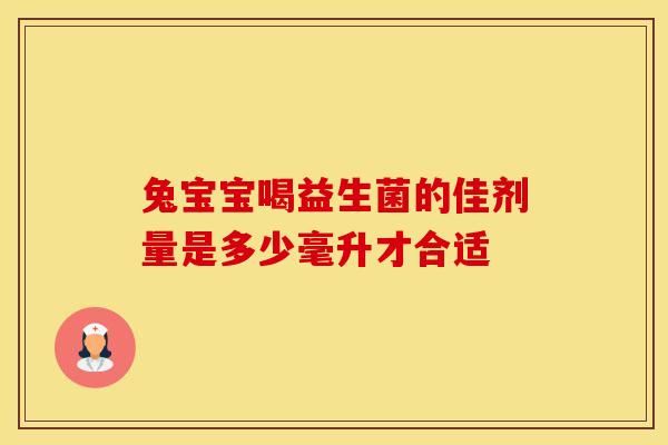 兔宝宝喝益生菌的佳剂量是多少毫升才合适