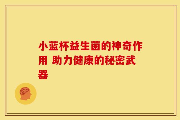 小蓝杯益生菌的神奇作用 助力健康的秘密武器
