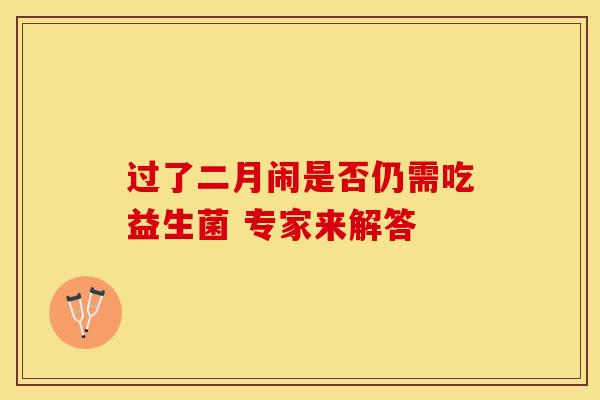 过了二月闹是否仍需吃益生菌 专家来解答