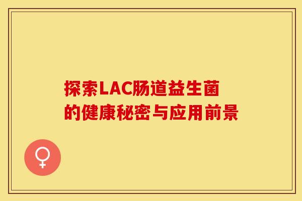 探索LAC肠道益生菌的健康秘密与应用前景