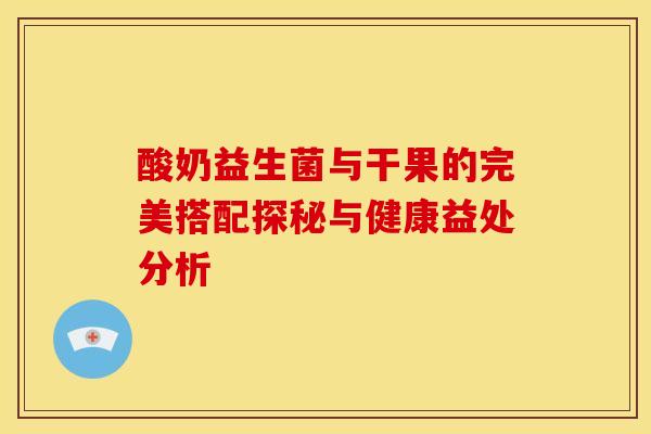 酸奶益生菌与干果的完美搭配探秘与健康益处分析