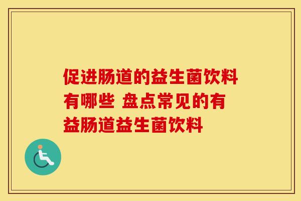 促进肠道的益生菌饮料有哪些 盘点常见的有益肠道益生菌饮料