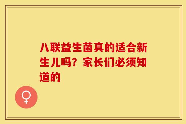 八联益生菌真的适合新生儿吗？家长们必须知道的