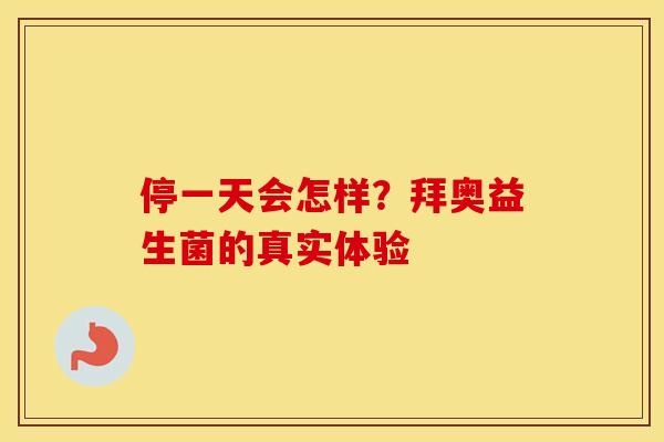停一天会怎样？拜奥益生菌的真实体验