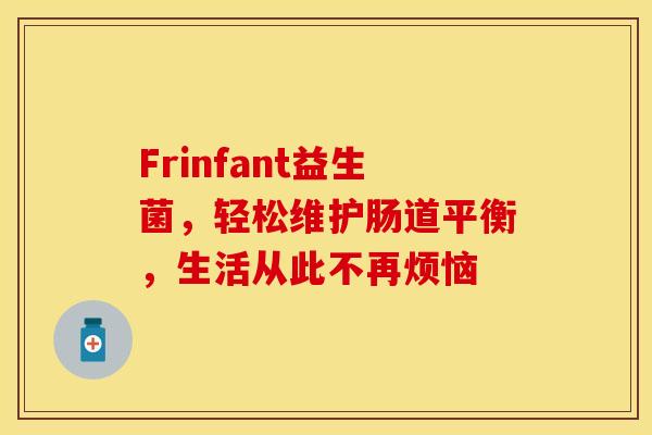 Frinfant益生菌，轻松维护肠道平衡，生活从此不再烦恼