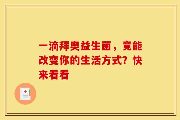 一滴拜奥益生菌，竟能改变你的生活方式？快来看看