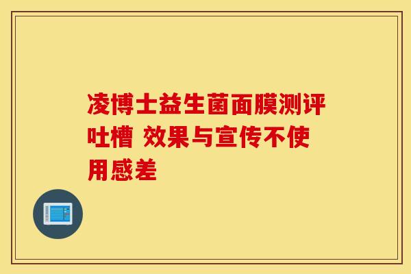 凌博士益生菌面膜测评吐槽 效果与宣传不使用感差