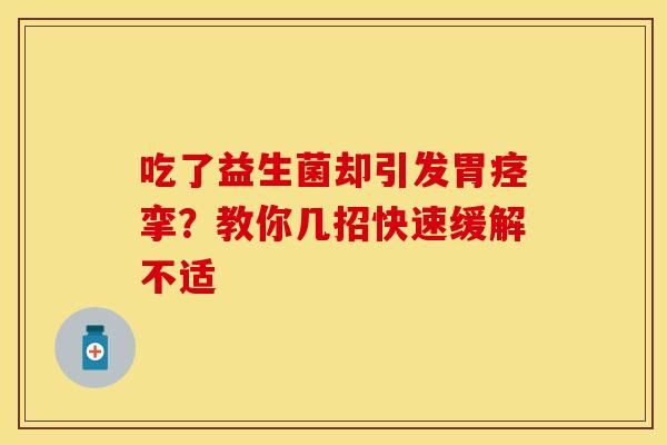 吃了益生菌却引发胃痉挛?教你几招快速缓解不适 吃了益生菌却引发胃痉挛?教你几招快速缓解不适