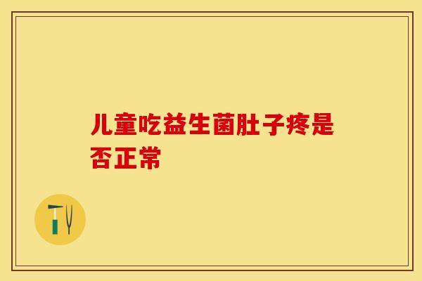 儿童吃益生菌肚子疼是否正常