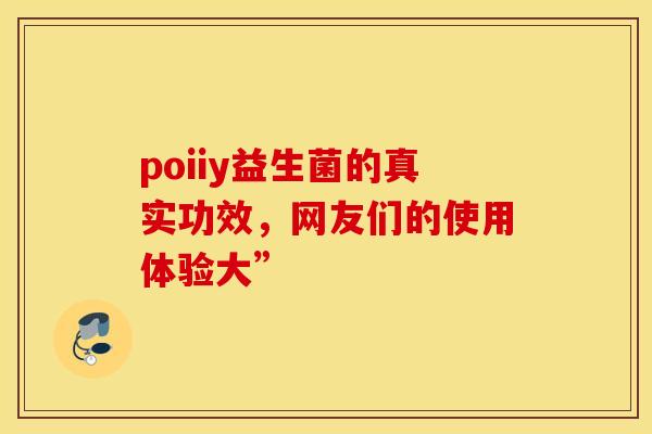 poiiy益生菌的真实功效，网友们的使用体验大”