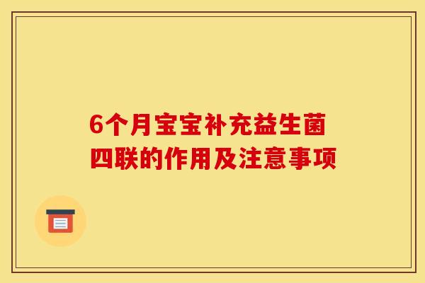 6个月宝宝补充益生菌四联的作用及注意事项