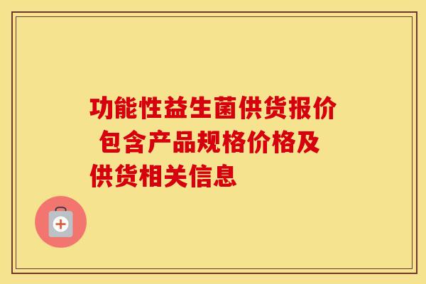 功能性益生菌供货报价 包含产品规格价格及供货相关信息
