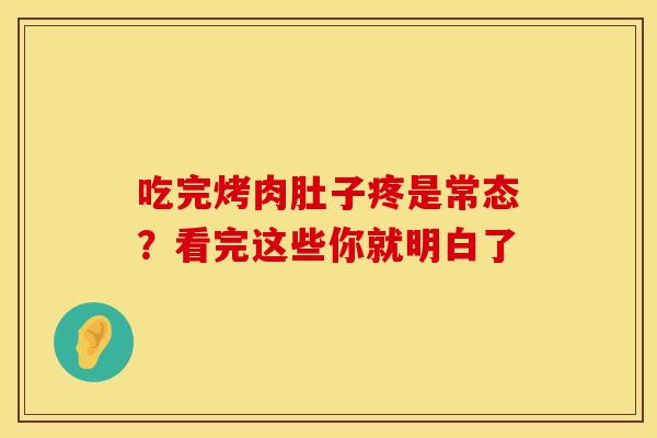 吃完烤肉肚子疼是常态？看完这些你就明白了