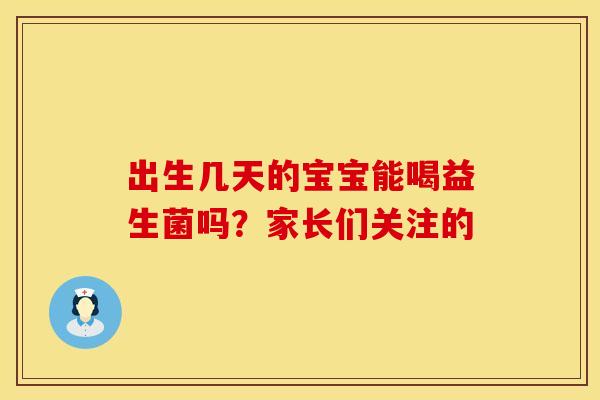 出生几天的宝宝能喝益生菌吗？家长们关注的