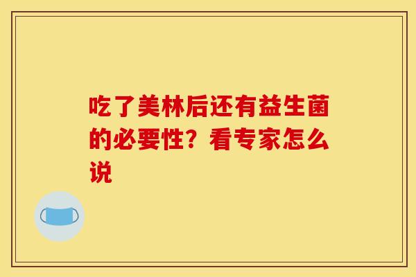 吃了美林后还有益生菌的必要性？看专家怎么说