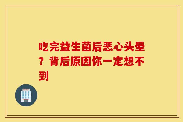 吃完益生菌后恶心头晕？背后原因你一定想不到