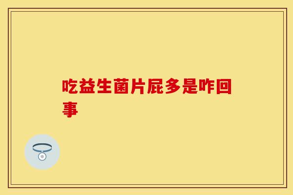 吃益生菌片屁多是咋回事