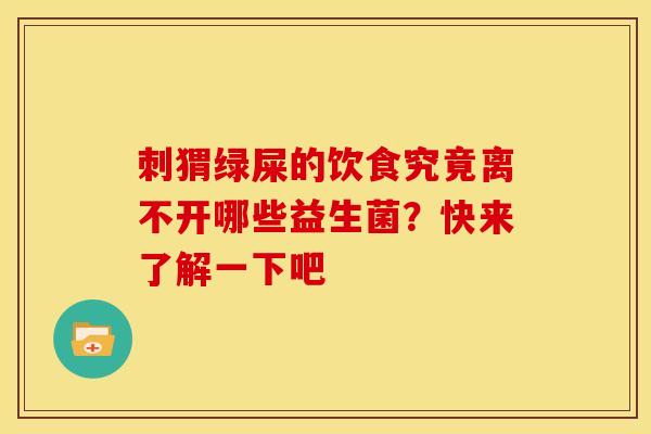 刺猬绿屎的饮食究竟离不开哪些益生菌？快来了解一下吧