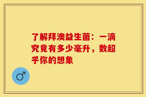 了解拜澳益生菌：一滴究竟有多少毫升，数超乎你的想象