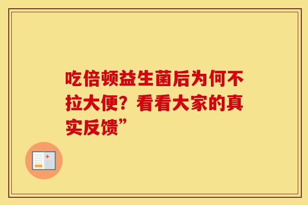 吃倍顿益生菌后为何不拉大便？看看大家的真实反馈”