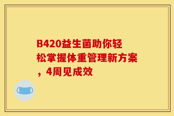 B420益生菌助你轻松掌握体重管理新方案，4周见成效