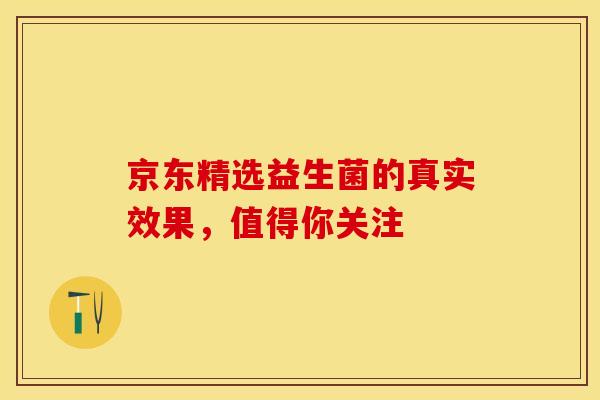 京东精选益生菌的真实效果，值得你关注