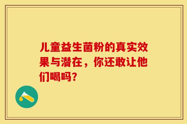儿童益生菌粉的真实效果与潜在，你还敢让他们喝吗？