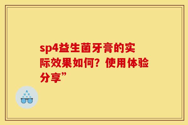 sp4益生菌牙膏的实际效果如何？使用体验分享”