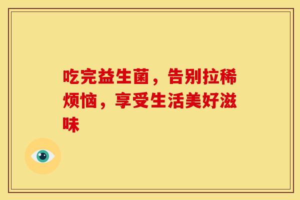 吃完益生菌，告别拉稀烦恼，享受生活美好滋味