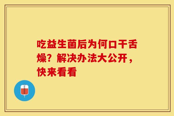 吃益生菌后为何口干舌燥？解决办法大公开，快来看看