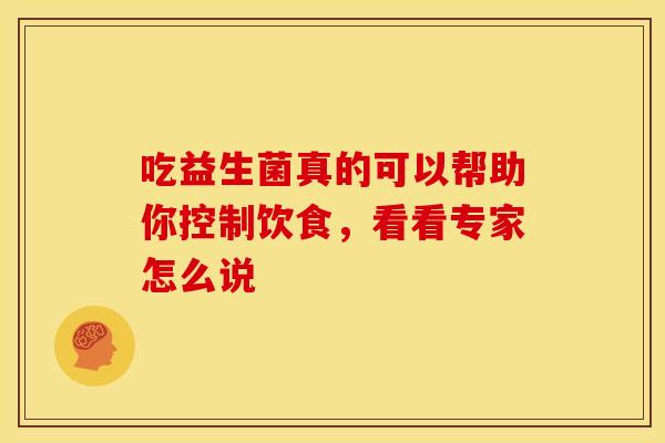 吃益生菌真的可以帮助你控制饮食，看看专家怎么说