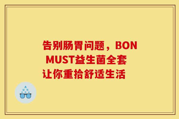 告别肠胃问题，BON MUST益生菌全套让你重拾舒适生活