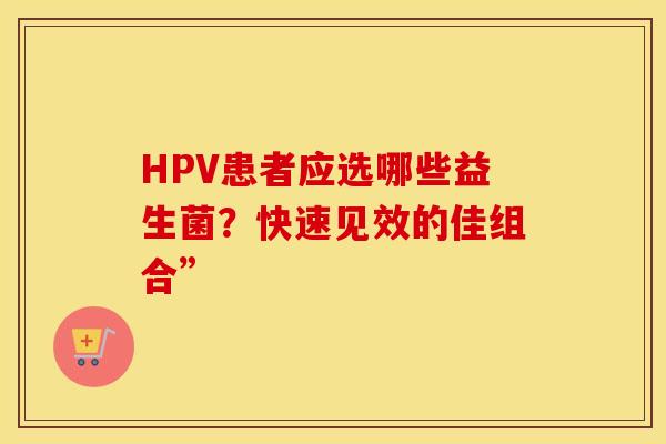 HPV患者应选哪些益生菌？快速见效的佳组合”