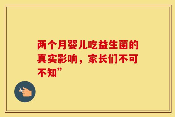 两个月婴儿吃益生菌的真实影响，家长们不可不知”