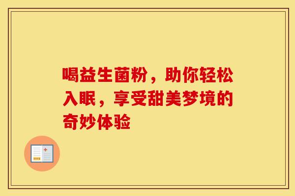 喝益生菌粉，助你轻松入眠，享受甜美梦境的奇妙体验