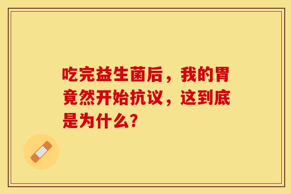 吃完益生菌后，我的胃竟然开始抗议，这到底是为什么？
