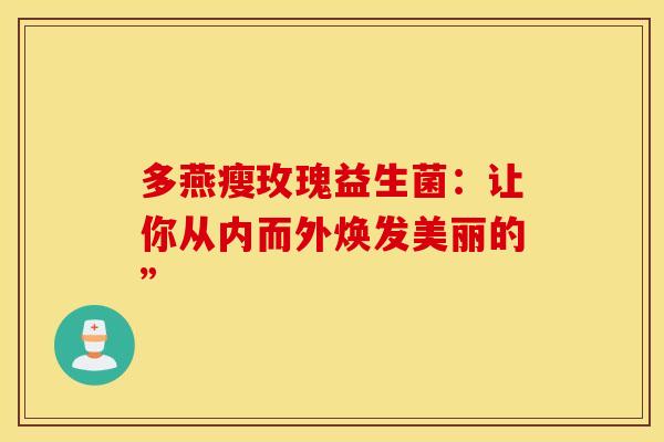 多燕瘦玫瑰益生菌：让你从内而外焕发美丽的”