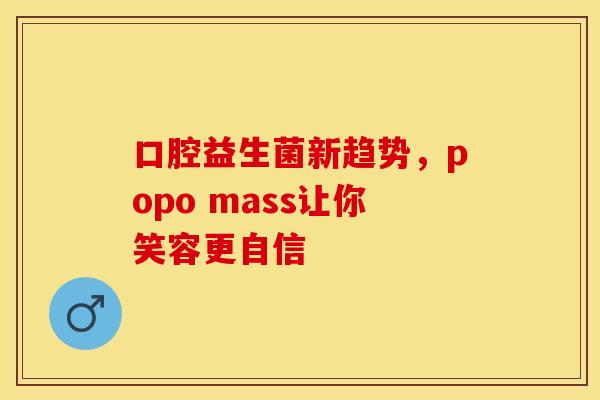 口腔益生菌新趋势，popo mass让你笑容更自信