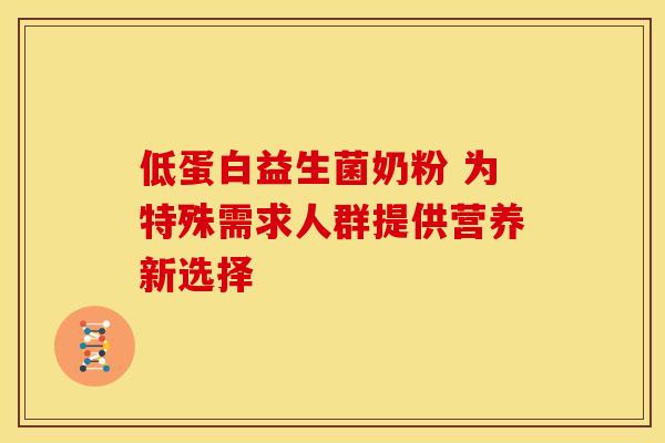 低蛋白益生菌奶粉 为特殊需求人群提供营养新选择