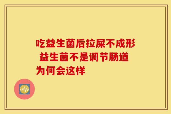 吃益生菌后拉屎不成形 益生菌不是调节肠道为何会这样