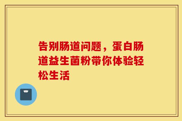 告别肠道问题，蛋白肠道益生菌粉带你体验轻松生活