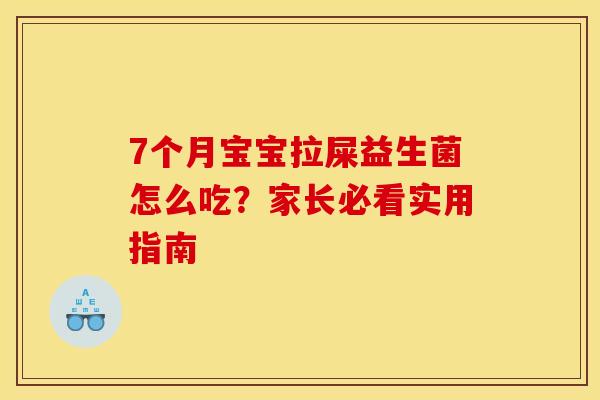 7个月宝宝拉屎益生菌怎么吃？家长必看实用指南