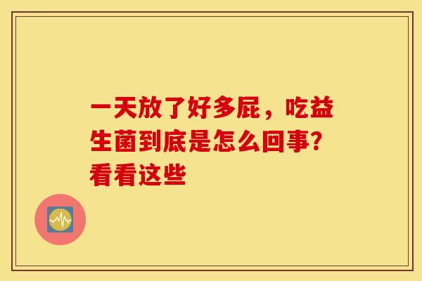 一天放了好多屁，吃益生菌到底是怎么回事？看看这些