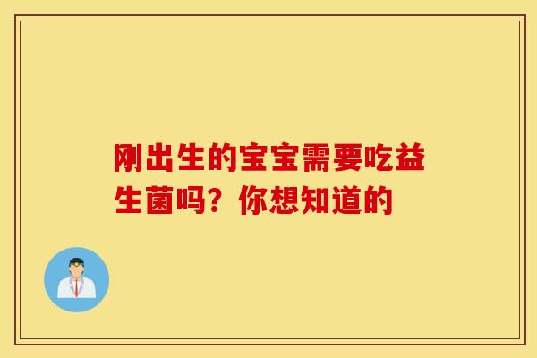 刚出生的宝宝需要吃益生菌吗？你想知道的